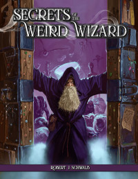 Robert J. Schwalb — Secrets of the Weird Wizard