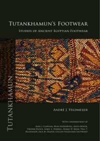 Veldmeijer, André — Tutankhamun’s Footwear: Studies of Ancient Egyptian Footwear