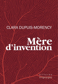 Clara Dupuis-Morency [Dupuis-Morency, Clara] — Mère d'invention