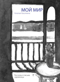 Наталья Александровна Касаткина — Мой мир: рассказы и письма художницы [litres]
