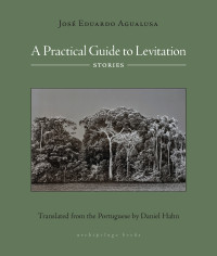 Jose Eduardo Agualusa — A Practical Guide to Levitation: Stories