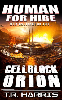 T.R. Harris — Human for Hire (7) -- Cellblock Orion (Collateral Damage Included): A Novel of Human Superiority