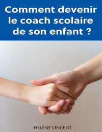 Hélène Vincent — Comment devenir le coach scolaire de son enfant ?: Livre de coaching pédagogique, de coaching scolaire, à destination des parents (French Edition)