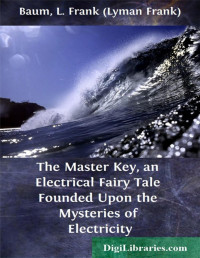 L. Frank Baum — The Master Key, an Electrical Fairy Tale Founded Upon the Mysteries of Electricity
