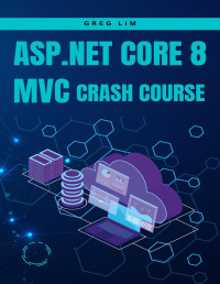 Lim, Greg — ASP.NET Core 8 MVC Crash Course: Learn to build fast and secure web applications with ASP.NET MVC 8