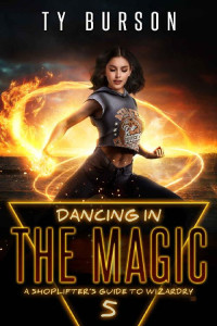 Ty Burson — Dancing in the Magic: A Shoplifter's Guide to Wizardry: Book 5