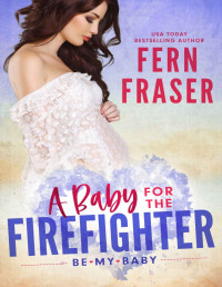 Fraser, Fern — A Baby for the Firefighter: Age Gap, Possessive man & Curvy woman romance