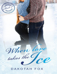 Dakotah Fox — When Love Takes The Ice: Book 2