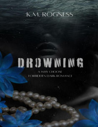 KM ROGNESS — Drowning: A Why Choose Forbidden Dark Romance