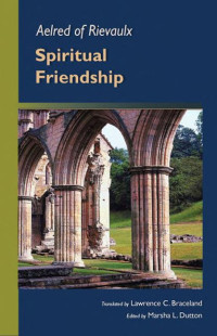 Aelred of Rievaulx & Braceland, Lawrence C., S.J. & Dutton, Marsha L. [Aelred of Rievaulx & Braceland, Lawrence C., S.J. & Dutton, Marsha L.] — De spiritali amicitia: Spiritual Friendship