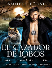 Annett Fürst — El Cazador de Lobos: Romance Paranormal con Cambiaformas (El Reino de los Lobos – Un Nuevo Comienzo nº 4) (Spanish Edition)