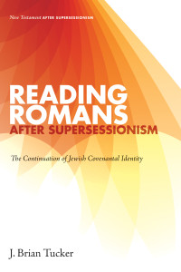 J. Brian Tucker; — Reading Romans After Supersessionism