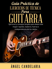 Ángel Candelaria — Guía Práctica de Ejercicios de Técnica para Guitarra