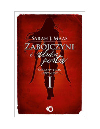 Sarah J. Maas — Zab?jczyni i w?adca pirat?w. Szklany tron. Opowie?? I