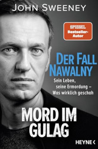 John Sweeney — Der Fall Nawalny – Mord im Gulag: Sein Leben, seine Ermordung – Was wirklich geschah