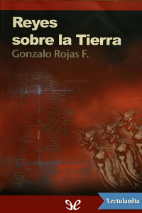 Gonzalo Rojas Flores — Reyes sobre la tierra