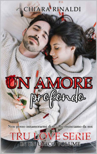 Rinaldi, Chiara — Un amore profondo: Tru love serie volume unico (Italian Edition)