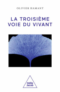 Olivier Hamant — La Troisième Voie du vivant