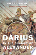 Pierre Briant — Darius in the Shadow of Alexander