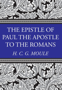 Handley C.G. Moule; — The Epistle of Paul the Apostle to the Romans