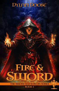 Dylan Doose — Fire and Sword: A Dark Epic Fantasy Adventure (Sword and Sorcery Book 1)