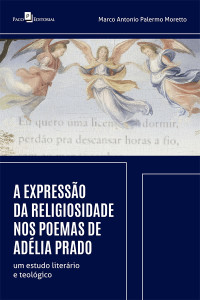 Marco Antonio Palermo Moretto; — A expresso da religiosidade nos poemas de Adlia Prado