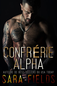 Fields, Sara — Confrérie Alpha: Une Romance Brutale avec des Alphas (French Edition)