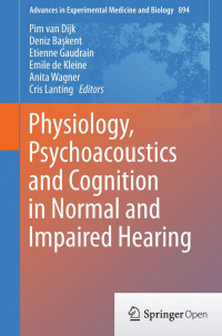 Pim van Dijk & Deniz Başkent & Etienne Gaudrain & Emile de Kleine & Anita Wagner & Cris Lanting — Physiology, Psychoacoustics and Cognition in Normal and Impaired Hearing