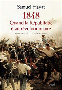 Samuel Hayat — Quand la République était révolutionnaire - Citoyenneté et représentation en 1848