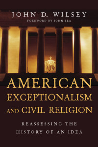 John D. Wilsey — American Exceptionalism and Civil Religion