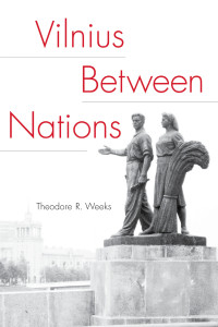 Weeks, Theodore; — Vilnius between Nations, 1795–2000