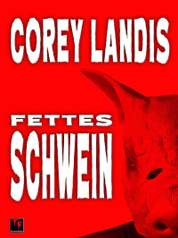 Landis, Corey — Fettes Schwein