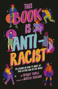 Tiffany Jewell — This Book Is Anti-Racist: 20 Lessons on How to Wake Up, Take Action, and Do the Work
