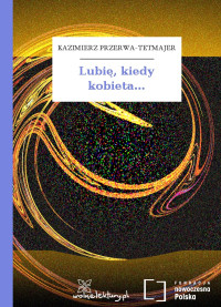 Kazimierz Przerwa-Tetmajer — Lubię, kiedy kobieta...