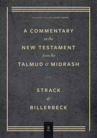 Strack, Hermann; & Billerbeck, Paul — Commentary on the New Testament From the Talmud and Midrash