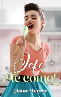 Aitor Ferrer — Jefe ¡Te como! (Spanish Edition)