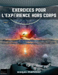 WAQAS MANZOOR — EXERCICES POUR L'EXPÉRIENCE HORS CORPS (French Edition)