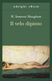 W. Somerset Maugham [Maugham, W. Somerset] — Il velo dipinto