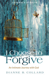 Dianne B. Collard; — I Choose to Forgive