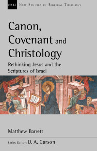 Matthew Barrett; — Canon, Covenant and Christology