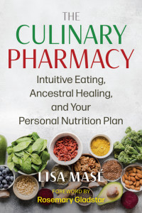 Lisa Masé — The Culinary Pharmacy: Intuitive Eating, Ancestral Healing, and Your Personal Nutrition Plan