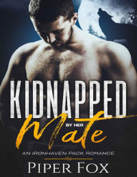 Piper Fox [Fox, Piper] — Kidnapped by Her Mate (An Ironhaven Pack Romance Book 5)