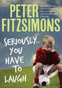 Peter Fitzsimons — Seriously...You Have to Laugh