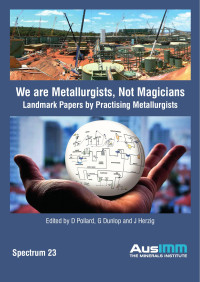 The AusIMM — We are Metallurgists, Not Magicians - Landmark Papers by Practising Metallurgists