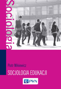 Mikiewicz Piotr; — Socjologia edukacji