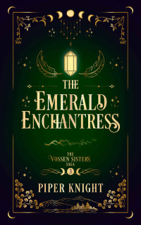 Piper Knight — The Emerald Enchantress (The Vossen Sisters Saga Book 3)
