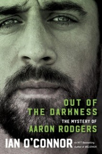 Ian O'Connor — Out of the Darkness: The Mystery of Aaron Rodgers