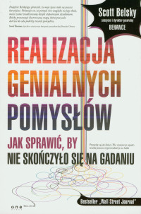 Belsky Scott — Realizacja Genialnych Pomysłów: Jak Sprawić, by Nie Skończyło Się Na Gadaniu