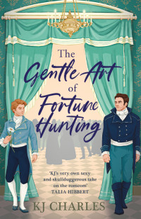 KJ Charles — The Gentle Art of Fortune Hunting (The Gentlemen of Uncertain Fortune 1) MM
