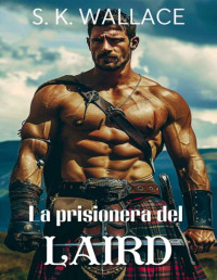 S. K. Wallace — La prisionera del laird: Amor y libertad en tiempos de guerra en las Highlands (Lairds de las Highlands) (Spanish Edition)